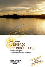 Il sindaco che rubò il lago. Giuseppe Pestagalli e il primo scandalo dell'Italia unità