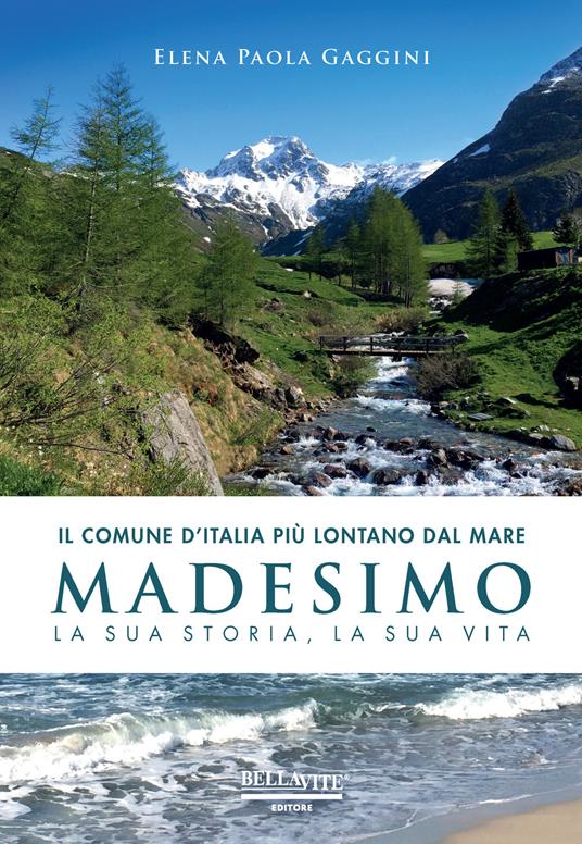 Il comune d'Italia più lontano dal mare. Madesimo. La sua storia, la sua vita - Elena Paola Gaggini - copertina