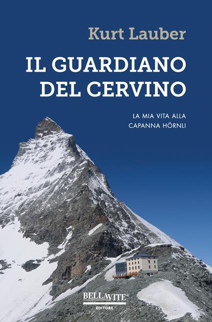 Il guardiano del Cervino. La mia vita alla capanna Hörnli - Kurt Lauber - copertina