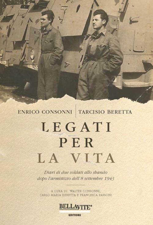 Legati per la vita. Diari di due soldati allo sbando dopo l'armistizio dell'8 settembre 1943 - Enrico Consonni,Tarcisio Beretta - copertina