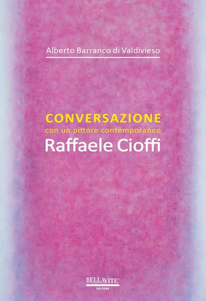 Conversazione con un pittore contemporaneo. Raffaele Cioffi - Alberto Barranco di Valdivieso,Raffaele Cioffi - copertina