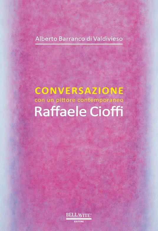 Conversazione con un pittore contemporaneo. Raffaele Cioffi - Alberto Barranco di Valdivieso,Raffaele Cioffi - copertina