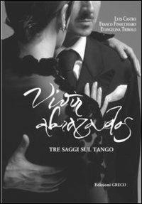 Vivir abrazados. Tre saggi sul tango - Luis Castro,Franco Finocchiaro,Evangelina Tribolo - copertina