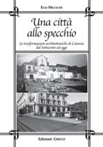 Una città allo specchio. Le trasformazioni architettoniche di Catania dal Settecento a oggi