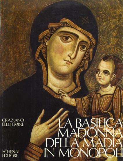 La basilica Madonna della Madia in Monopoli. Storia, fede, arte - Graziano Bellifemine - copertina