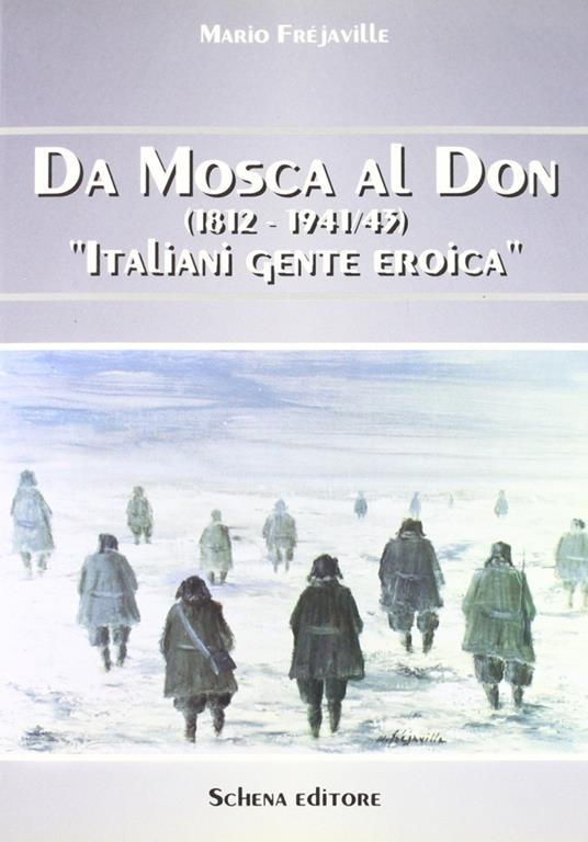 Da Mosca al Don (1812-1941/43). Italiani gente eroica - Mario Fréjaville - copertina