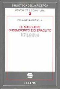 Le maschere di Democrito e di Eraclito. Scritture e malinconie tra Cinque e Seicento - Pasquale Guaragnella - copertina