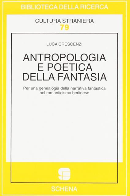 Antropologia e poetica della fantasia. Per una genealogia della narrativa fantastica nel Romanticismo berlinese - Luca Crescenzi - copertina