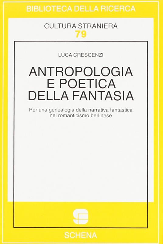 Antropologia e poetica della fantasia. Per una genealogia della narrativa fantastica nel Romanticismo berlinese - Luca Crescenzi - copertina
