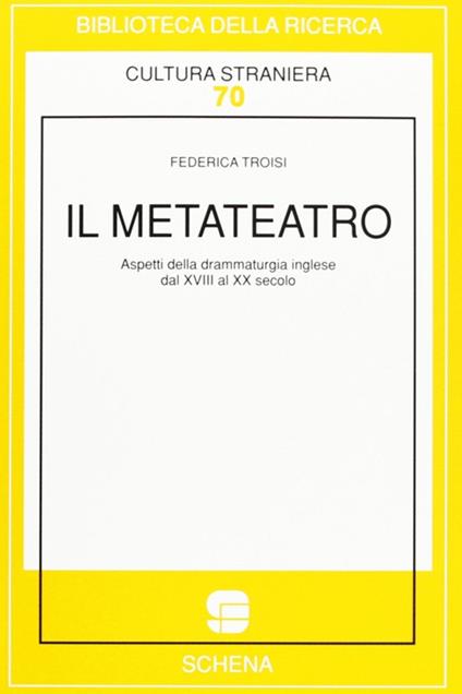 Il metateatro. Aspetti della drammaturgia inglese dal XVIII al XX secolo - Federica Troisi - copertina