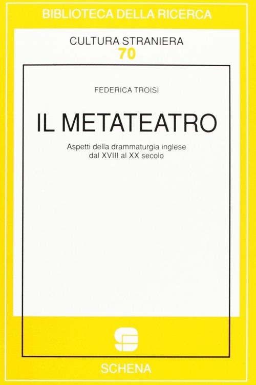 Il metateatro. Aspetti della drammaturgia inglese dal XVIII al XX secolo - Federica Troisi - copertina