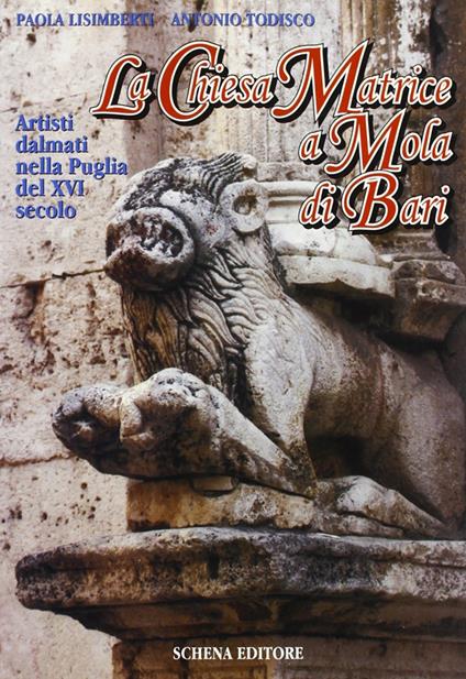 La chiesa matrice a Mola di Bari. Artisti dalmati nella Puglia del XVI secolo - Paola Lisimberti,Antonio Todisco - copertina