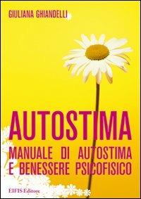 Autostima. Manuale di autostima e benessere psicofisico - Giuliana Ghiandelli - copertina
