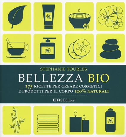 Bellezza bio. 175 ricette per creare cosmetici e prodotti per il corpo 100% naturali - Stephanie Tourles - copertina