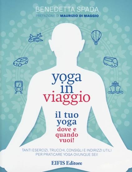 Yoga in viaggio. Il tuo yoga dove e quando vuoi! - Benedetta Spada - copertina
