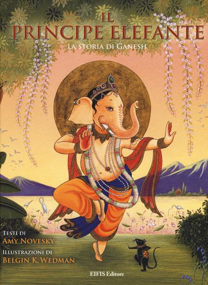 Il principe elefante. La storia di Ganesh. Ediz. illustrata - Amy Novesky - copertina