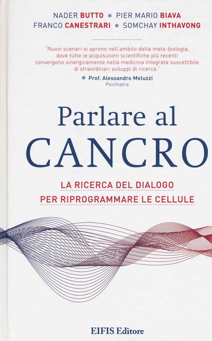 Parlare al cancro. La ricerca del dialogo per riprogrammare le cellule - Nader Butto,Pier Mario Biava,Franco Canestrari - copertina