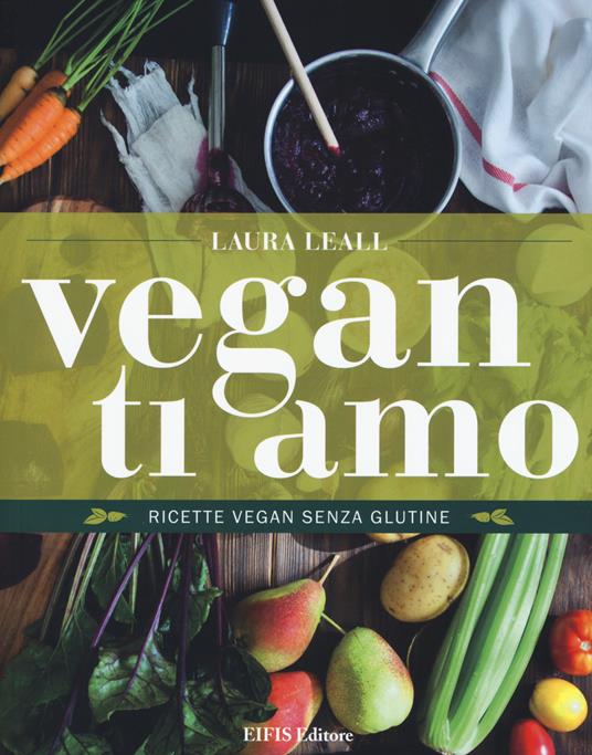 Vegan ti amo. Ricette vegan senza glutine - Laura Leall - copertina