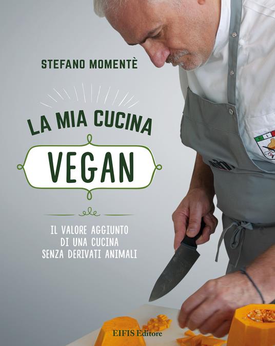 La mia cucina vegan. Il valore aggiunto di una cucina senza derivati animali - Stefano Momentè - copertina