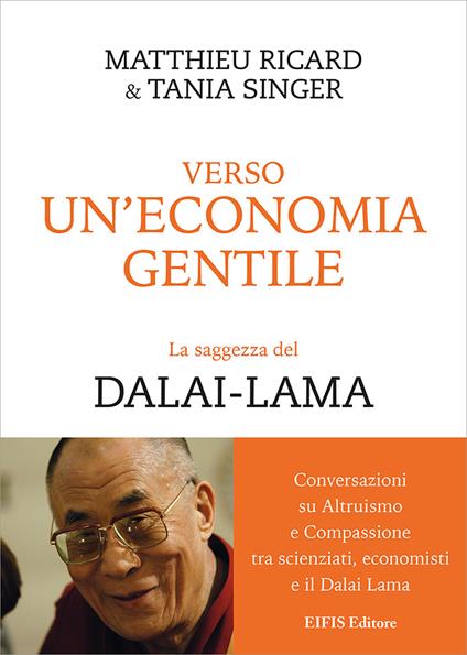 Verso un'economia gentile. La saggezza del Dalai-Lama. Conversazioni su altruismo e compassione tra scienziati, economisti e il Dalai Lama - Matthieu Ricard,Tania Singer - copertina