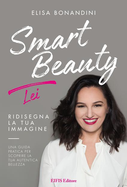 Smart Beauty. Lei. Ridisegna la tua immagine. Una guida pratica per scoprire la tua autentica bellezza - Elisa Bonandini - copertina