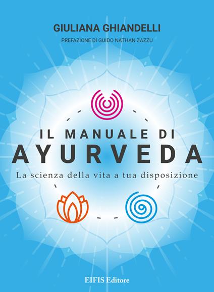 Il manuale di Ayurveda. La scienza della vita a tua disposizione - Giuliana Ghiandelli - ebook