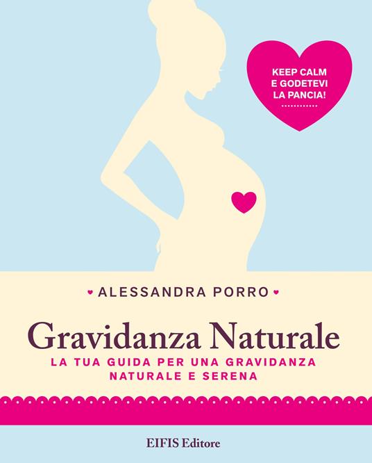 Gravidanza naturale. La tua guida per una gravidanza naturale e serena - Alessandra Porro - ebook