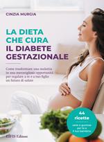 La dieta che cura il diabete gestazionale. Come trasformare una malattia in una meravigliosa opportunità per regalare a te e a tuo figlio un futuro di salute