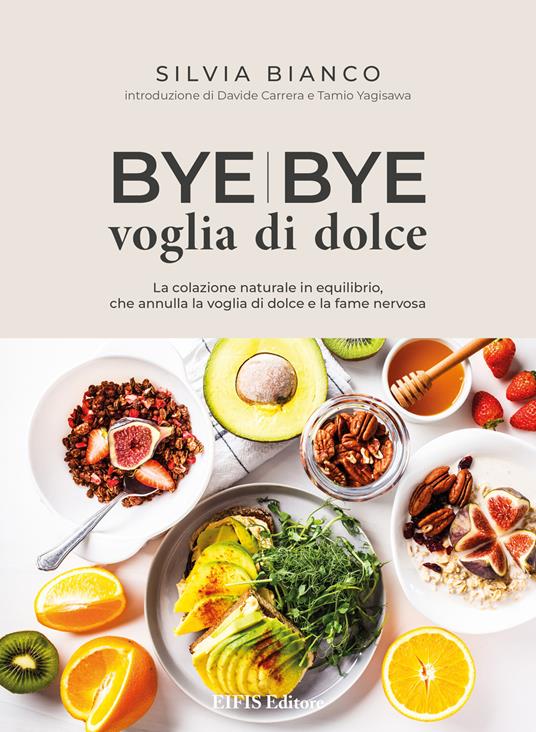 Bye bye voglia di dolce. La colazione naturale in equilibrio che annulla la voglia di dolce e la fame nervosa - Silvia Bianco,Stefania Misale - ebook