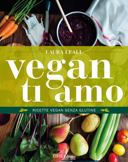 Vegan ti amo. Ricette vegan senza glutine - Laura Leall - ebook