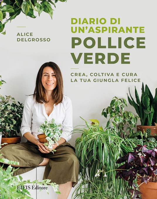 Diario di un'aspirante pollice verde. Crea, coltiva e cura la tua giungla felice - Alice Delgrosso - ebook