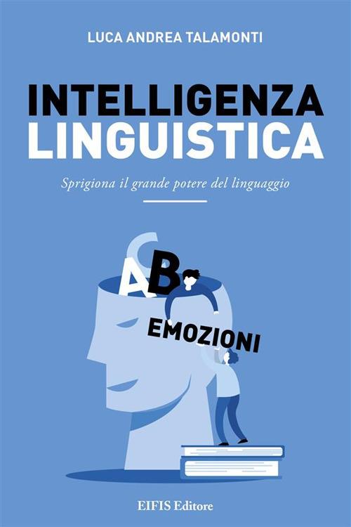 Intelligenza linguistica. Sprigiona il grande potere del linguaggio - Luca Andrea Talamonti - ebook