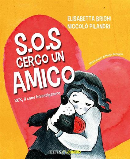 S.O.S. cerco un amico. Rex, il cane investigatore - Elisabetta Brighi,Niccolò Pilandri,Maika Perugini - ebook