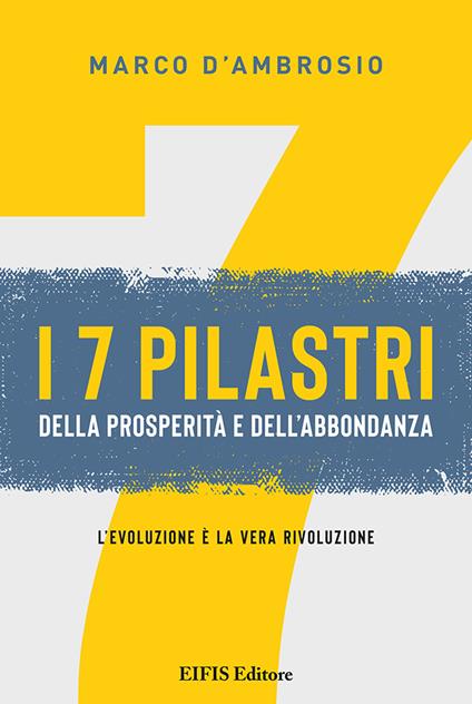 7 pilastri della prosperità e dell'abbondanza. L'evoluzione è la vera rivoluzione - Marco D'Ambrosio - copertina