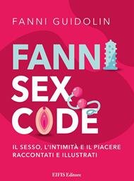 Fanni sex code. Il sesso, l'intimità e il piacere raccontati e illustrati
