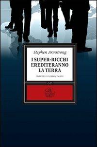 I super-ricchi erediteranno la terra - Stephen Armstrong - copertina