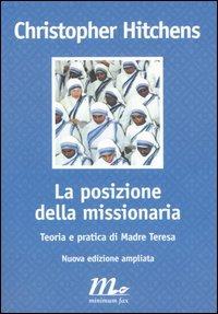 La posizione della missionaria. Teoria e pratica di Madre Teresa - Christopher Hitchens - copertina