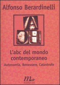L' ABC del mondo contemporaneo. Autonomia, Benessere, Catastrofe - Alfonso Berardinelli - copertina