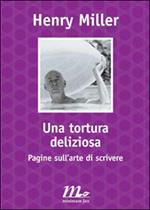 Una tortura deliziosa. Pagine sull'arte di scrivere