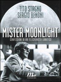 Mister Moonlight. Confessioni di un telecronista lunatico - Tito Stagno,Sergio Benoni - copertina