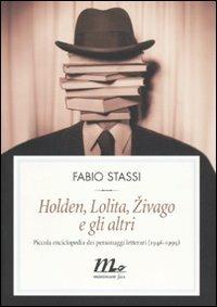 Holden, Lolita, Zivago e gli altri. Piccola enciclopedia dei personaggi letterari (1946-1999) - Fabio Stassi - copertina