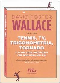 Tennis, Tv, trigonometria, tornado (e altre cose divertenti che non farò mai più) - David Foster Wallace - copertina