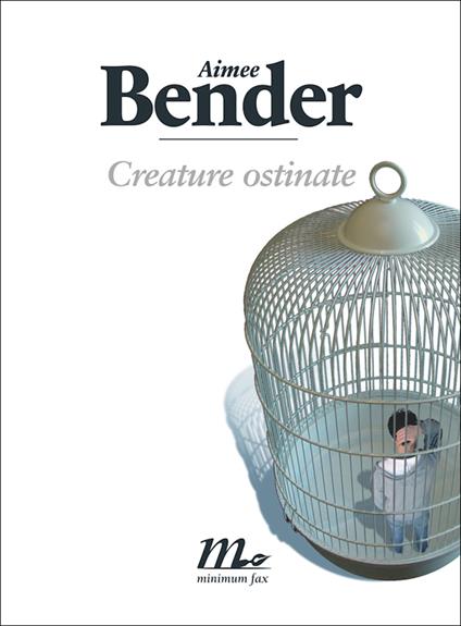 Creature ostinate - Aimee Bender,R. Falcinelli,Martina Testa - ebook