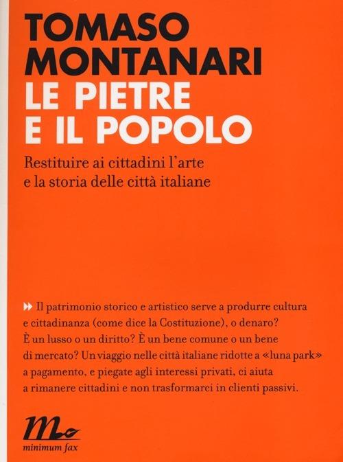 Le pietre e il popolo. Restituire ai cittadini l'arte e la storia delle città italiane - Tomaso Montanari - copertina