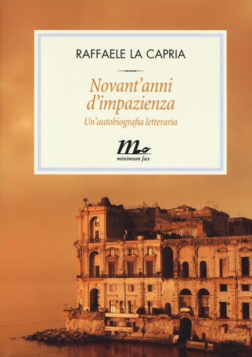 Novant'anni d'impazienza. Un'autobiografia letteraria - Raffaele La Capria - copertina