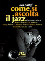 Come si ascolta il jazz. Conversazioni con Wayne Shorter, Pat Metheny, Sonny Rollins, Ornette Coleman, Joshua Redman, Branford Marsalis e altri