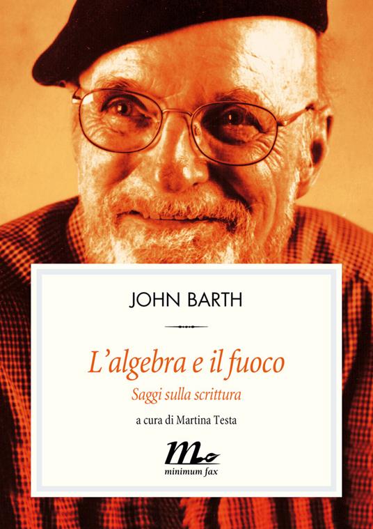 L' algebra e il fuoco. Saggi sulla scrittura - John Barth,Martina Testa,Damiano Abeni - ebook