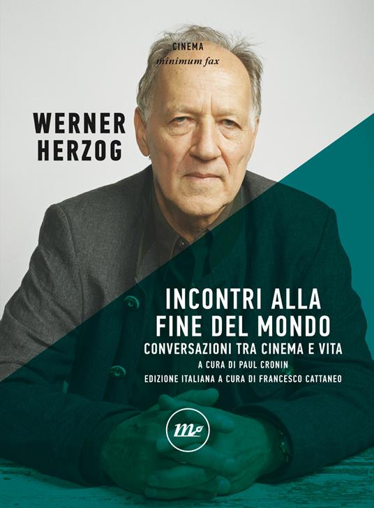 Incontri alla fine del mondo. Conversazioni tra cinema e vita - Werner Herzog,Francesco Cattaneo,Paul Cronin - ebook