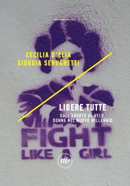 Libere tutte. Dall'aborto al velo, donne nel nuovo millennio - Cecilia D'Elia,Giorgia Serughetti - ebook