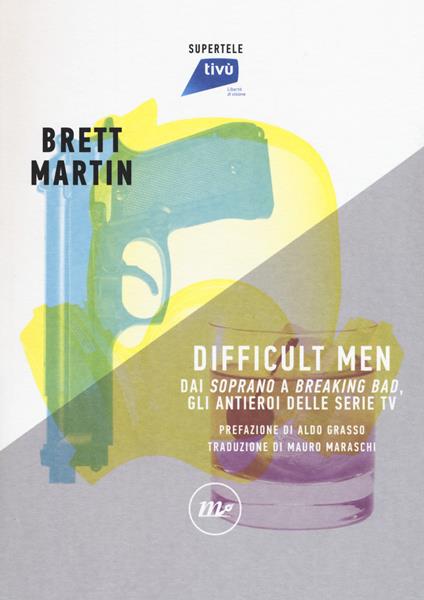 Difficult men. Dai «Soprano» a «Breaking Bad», gli antieroi delle serie tv - Brett Martin - copertina